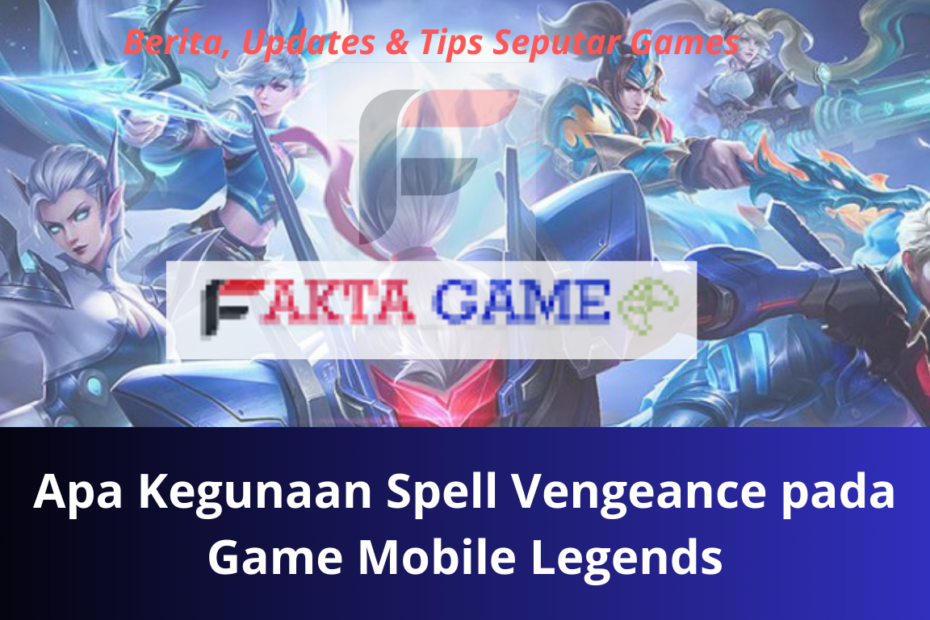 Banyak yang Belum Tau Apa Kegunaan Spell Vengeance pada Game Mobile Legends