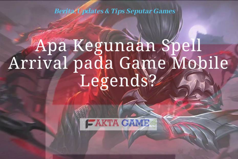 Apa Kegunaan Spell Arrival pada Game Mobile Legends?