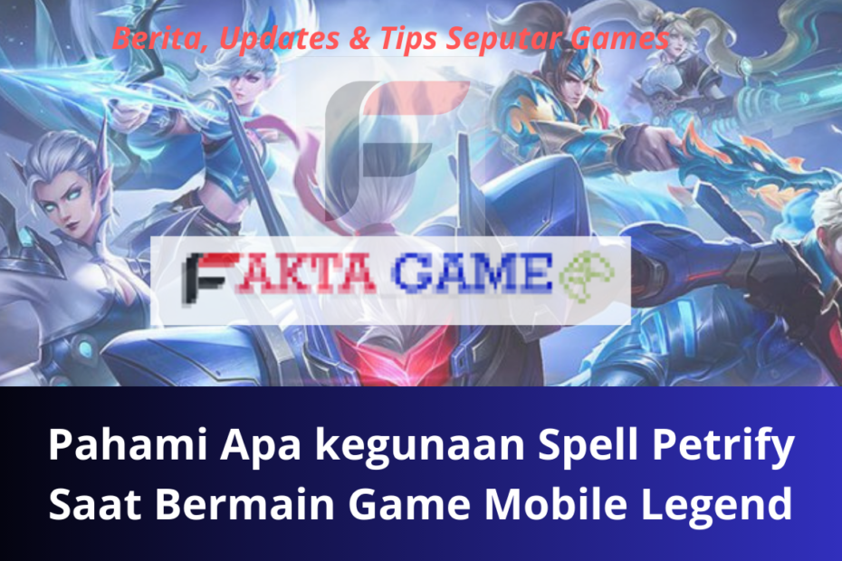 Sebelum Bermain Mobile Legend Pahami Dahulu Apa kegunaan Spell Petrify